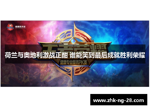 荷兰与奥地利激战正酣 谁能笑到最后成就胜利荣耀 荷兰与奥地利激战正酣 谁能笑到最后成就胜利荣耀
