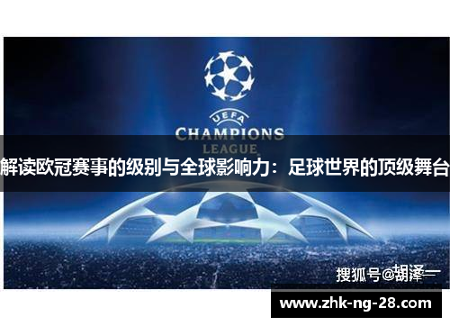 解读欧冠赛事的级别与全球影响力:足球世界的顶级舞台 解读欧冠赛事的级别与全球影响力:足球世界的顶级舞台