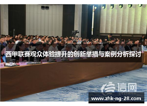 西甲联赛观众体验提升的创新举措与案例分析探讨 西甲联赛观众体验提升的创新举措与案例分析探讨