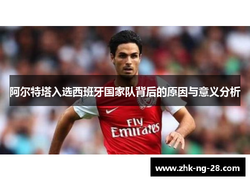 阿尔特塔入选西班牙国家队背后的原因与意义分析