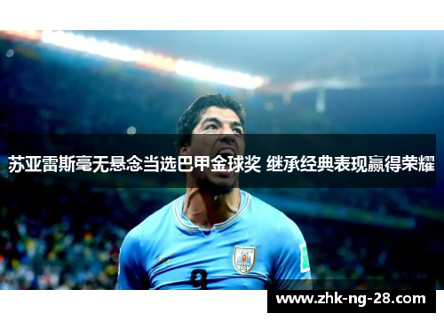 苏亚雷斯毫无悬念当选巴甲金球奖 继承经典表现赢得荣耀