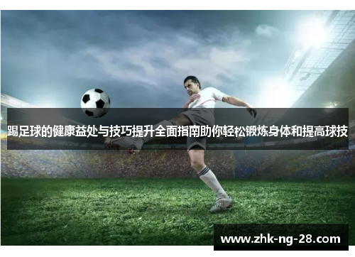 踢足球的健康益处与技巧提升全面指南助你轻松锻炼身体和提高球技