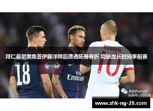 拜仁慕尼黑免签伊藤洋辉后遭遇跖骨骨折 将缺席长时间季前赛 拜仁慕尼黑免签伊藤洋辉后遭遇跖骨骨折 将缺席长时间季前赛